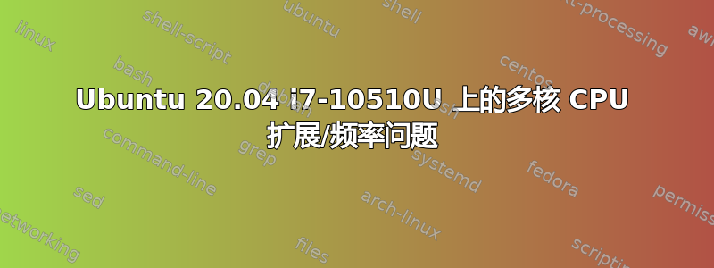 Ubuntu 20.04 i7-10510U 上的多核 CPU 扩展/频率问题