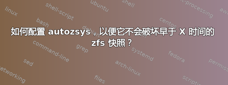 如何配置 autozsys，以便它不会破坏早于 X 时间的 zfs 快照？