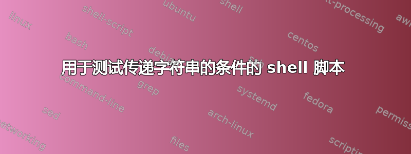 用于测试传递字符串的条件的 shell 脚本