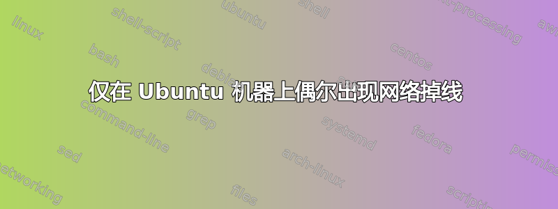 仅在 Ubuntu 机器上偶尔出现网络掉线