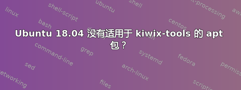 Ubuntu 18.04 没有适用于 kiwix-tools 的 apt 包？