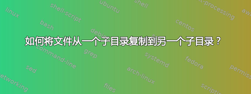 如何将文件从一个子目录复制到另一个子目录？