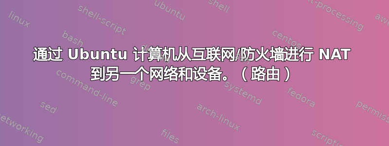 通过 Ubuntu 计算机从互联网/防火墙进行 NAT 到另一个网络和设备。（路由）