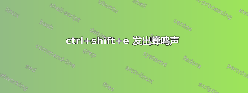 ctrl+shift+e 发出蜂鸣声