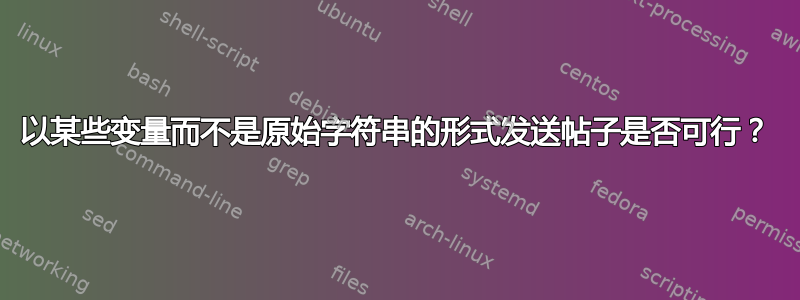 以某些变量而不是原始字符串的形式发送帖子是否可行？