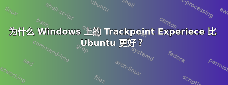 为什么 Windows 上的 Trackpoint Experiece 比 Ubuntu 更好？