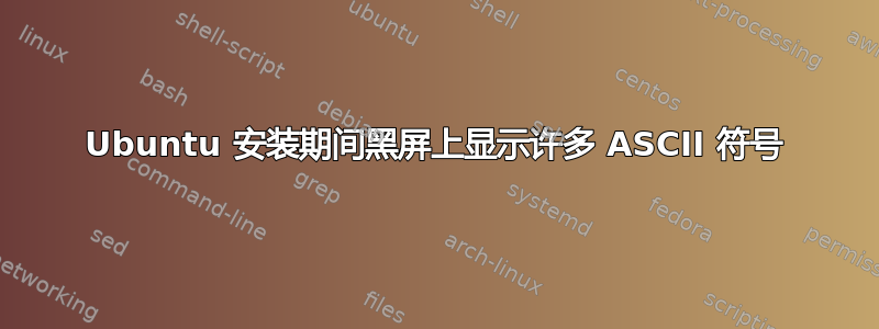 Ubuntu 安装期间黑屏上显示许多 ASCII 符号