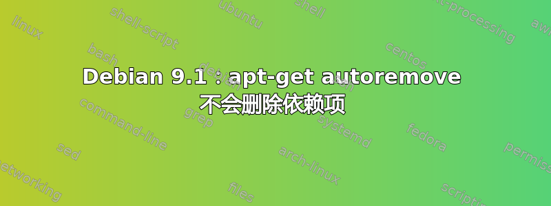 Debian 9.1：apt-get autoremove 不会删除依赖项