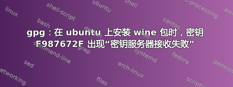 gpg：在 ubuntu 上安装 wine 包时，密钥 F987672F 出现“密钥服务器接收失败”