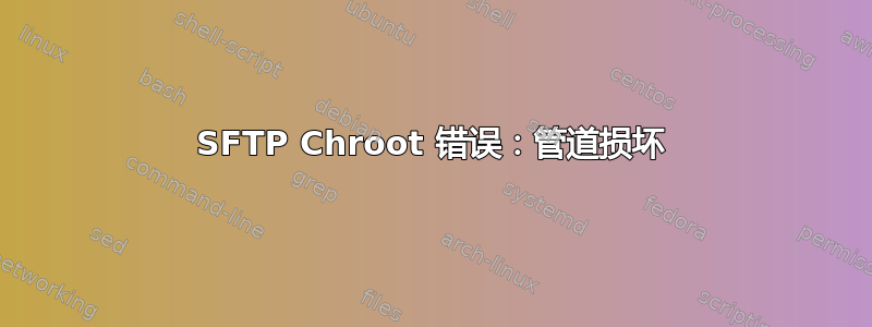 SFTP Chroot 错误：管道损坏