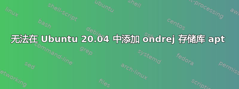 无法在 Ubuntu 20.04 中添加 ondrej 存储库 apt