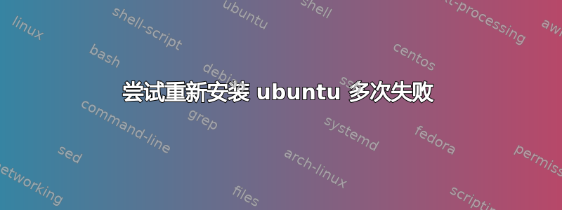 尝试重新安装 ubuntu 多次失败