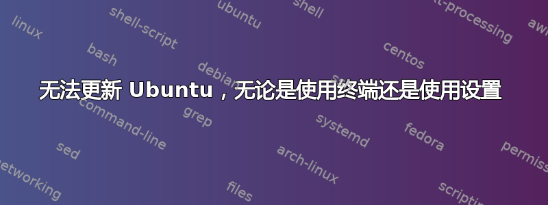 无法更新 Ubuntu，无论是使用终端还是使用设置