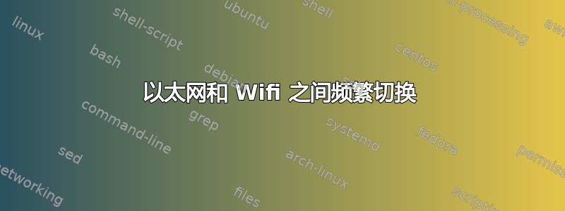 以太网和 Wifi 之间频繁切换