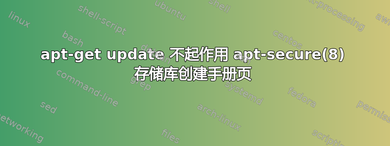 apt-get update 不起作用 apt-secure(8) 存储库创建手册页