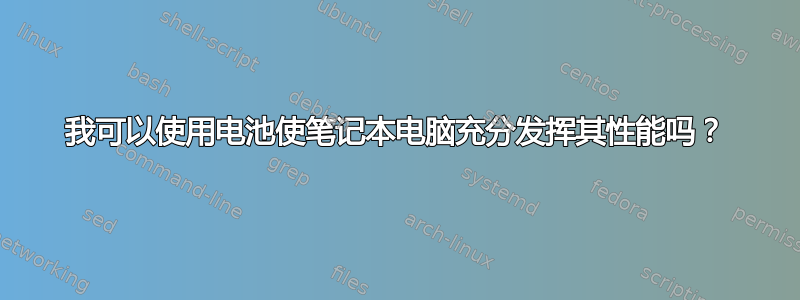 我可以使用电池使笔记本电脑充分发挥其性能吗？