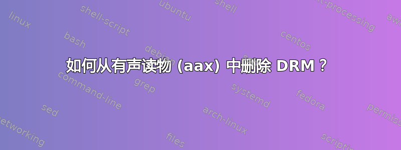 如何从有声读物 (aax) 中删除 DRM？