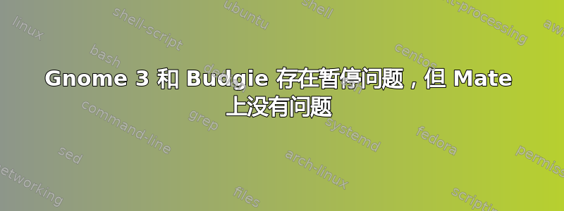 Gnome 3 和 Budgie 存在暂停问题，但 Mate 上没有问题