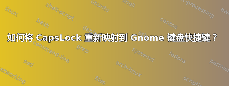 如何将 CapsLock 重新映射到 Gnome 键盘快捷键？