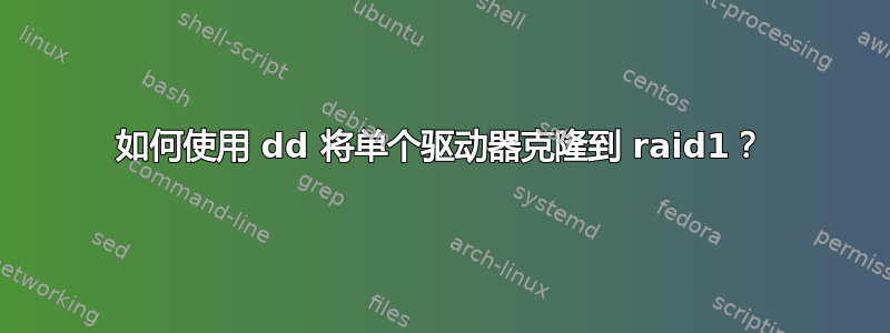 如何使用 dd 将单个驱动器克隆到 raid1？