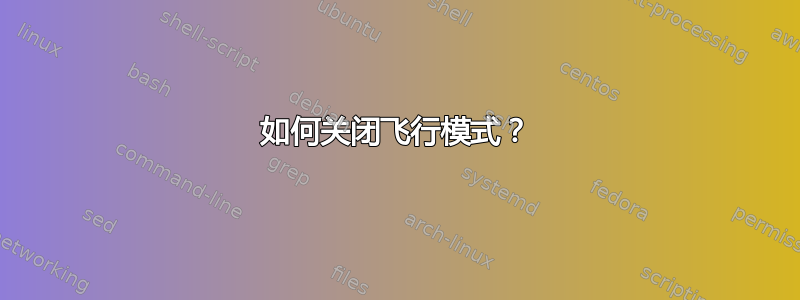 如何关闭飞行模式？