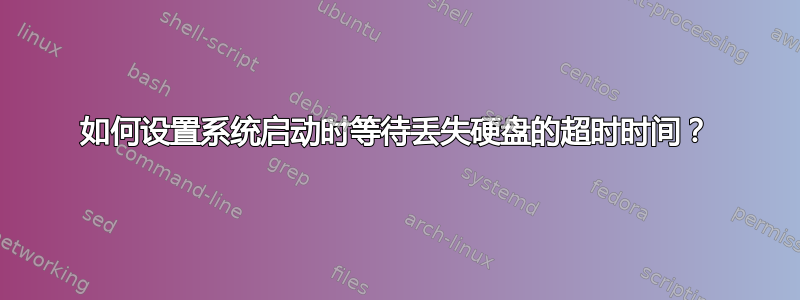 如何设置系统启动时等待丢失硬盘的超时时间？