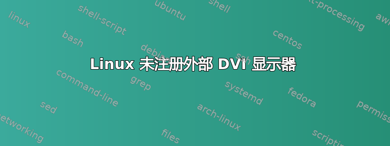 Linux 未注册外部 DVI 显示器