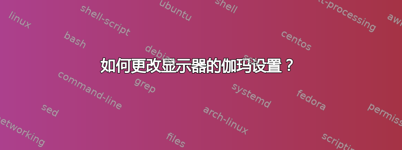 如何更改显示器的伽玛设置？