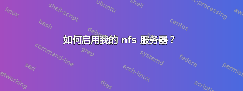 如何启用我的 nfs 服务器？