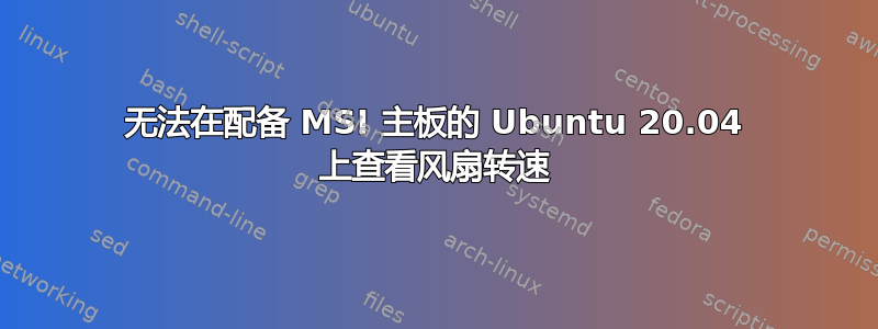 无法在配备 MSI 主板的 Ubuntu 20.04 上查看风扇转速