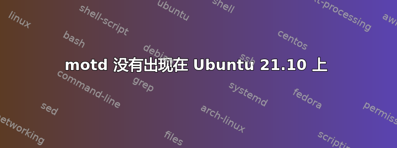 motd 没有出现在 Ubuntu 21.10 上