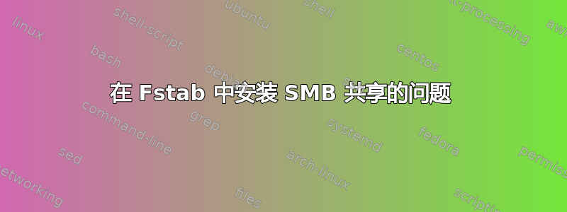 在 Fstab 中安装 SMB 共享的问题