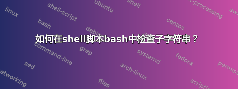 如何在shell脚本bash中检查子字符串？