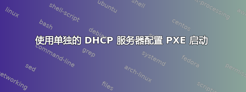 使用单独的 DHCP 服务器配置 PXE 启动