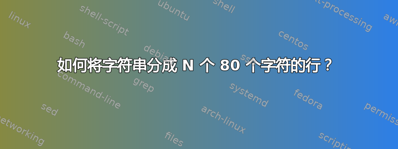 如何将字符串分成 N 个 80 个字符的行？