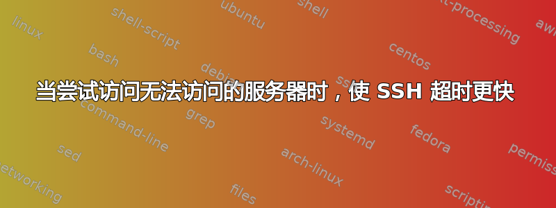 当尝试访问无法访问的服务器时，使 SSH 超时更快