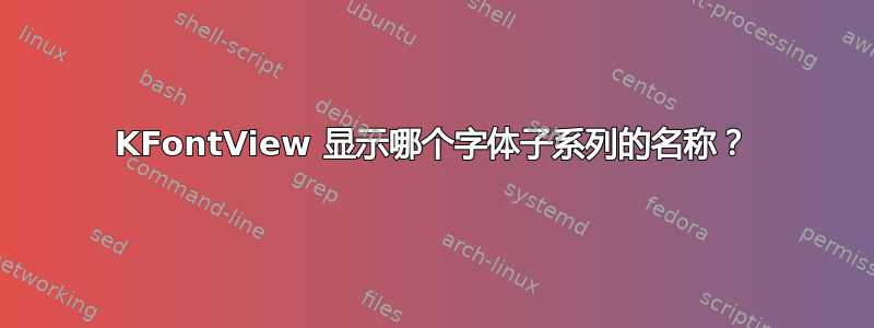 KFontView 显示哪个字体子系列的名称？