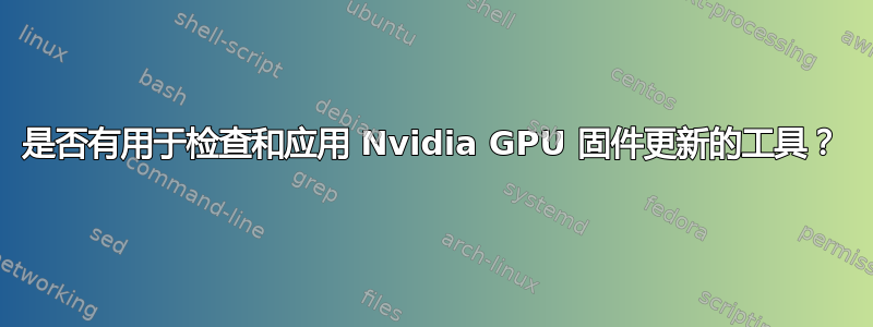 是否有用于检查和应用 Nvidia GPU 固件更新的工具？