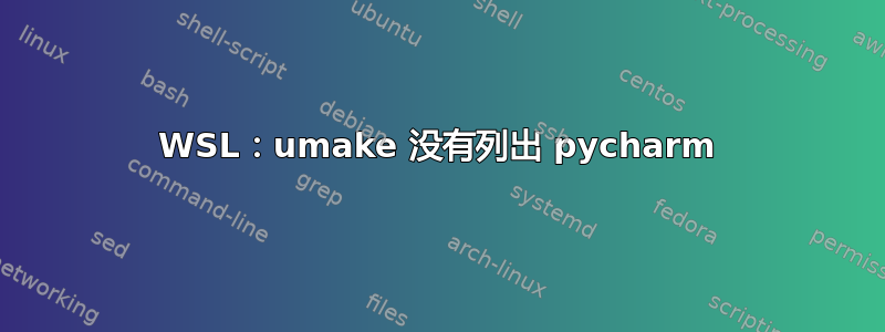 WSL：umake 没有列出 pycharm