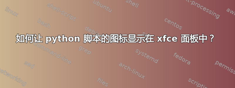 如何让 python 脚本的图标显示在 xfce 面板中？