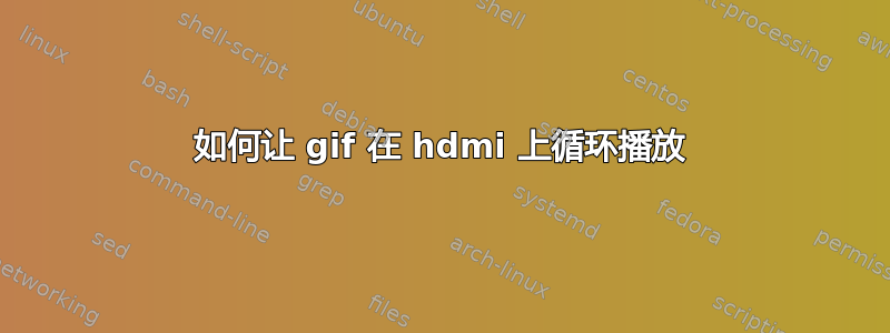 如何让 gif 在 hdmi 上循环播放