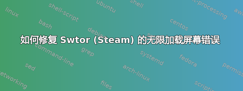 如何修复 Swtor (Steam) 的无限加载屏幕错误