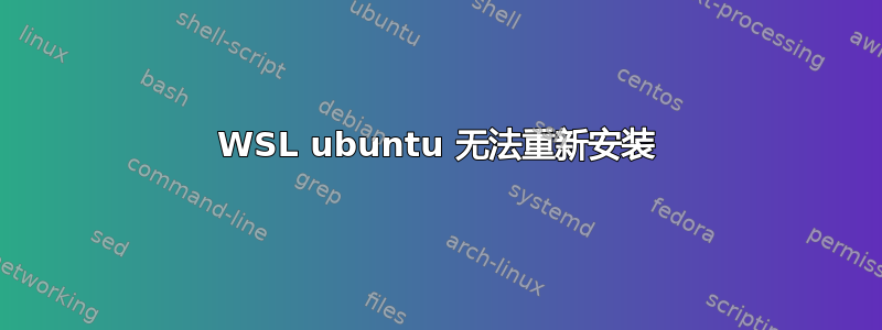 WSL ubuntu 无法重新安装