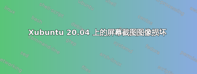 Xubuntu 20.04 上的屏幕截图图像损坏