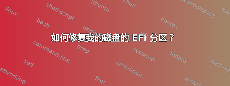 如何修复我的磁盘的 EFI 分区？