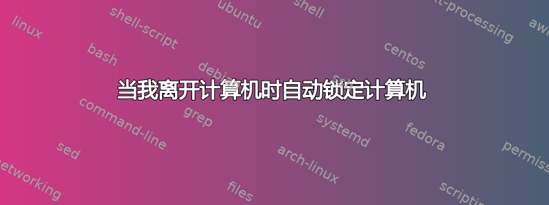 当我离开计算机时自动锁定计算机