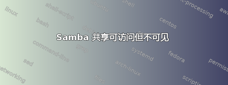 Samba 共享可访问但不可见