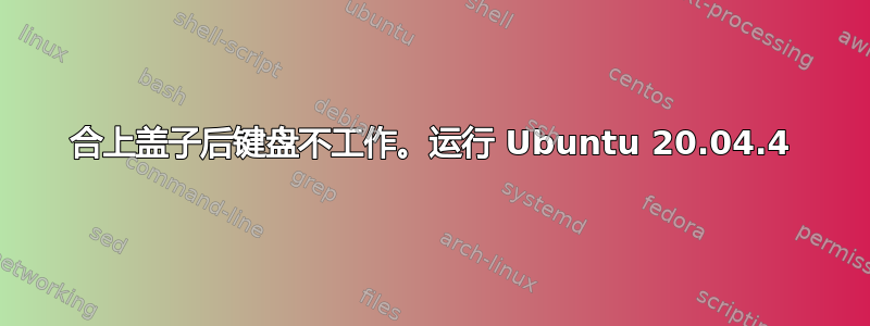 合上盖子后键盘不工作。运行 Ubuntu 20.04.4