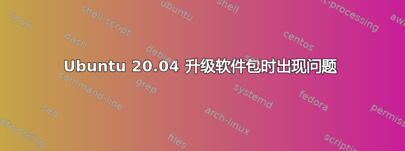 Ubuntu 20.04 升级软件包时出现问题