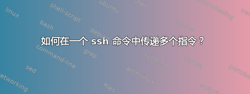 如何在一个 ssh 命令中传递多个指令？